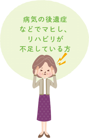 病気の後遺症などでマヒし、リハビリが不足している方